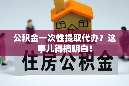松山公积金一次性提取代办？这事儿得搞明白！