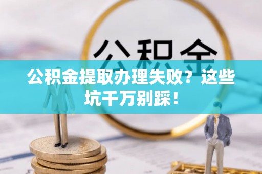 松山公积金提取办理失败？这些坑千万别踩！