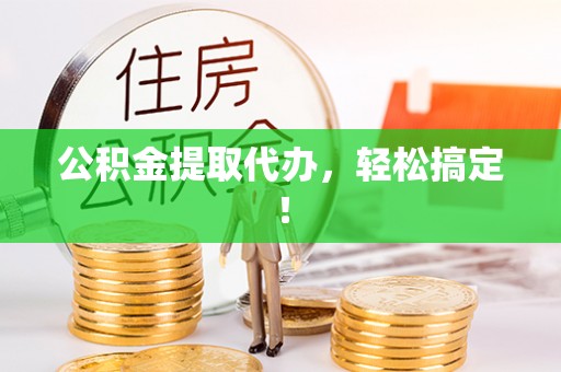 松山公积金提取代办，轻松搞定！