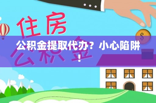 松山公积金提取代办？小心陷阱！