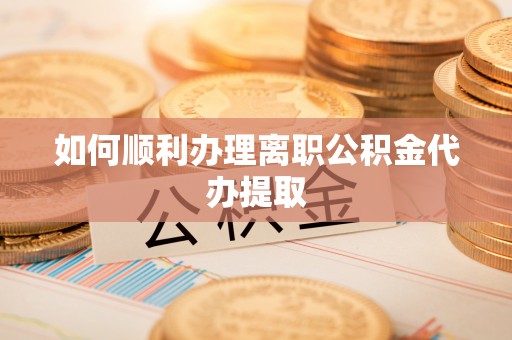 松山如何顺利办理离职公积金代办提取